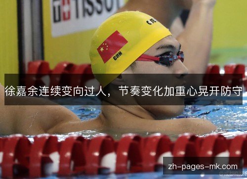徐嘉余连续变向过人，节奏变化加重心晃开防守